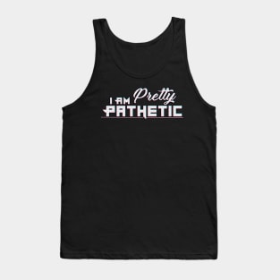 I Am Pretty Pathetic Tank Top